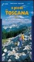 A piedi in Toscana. 103 passeggiate, escursioni e trekking alla scoperta della natura