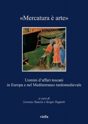 Mercatura E Arte - Uomini d'Affari Toscani in Europa E Nel Mediterraneo Tardomedievale