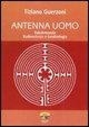 Antenna uomo. Rabdomanzia, radioestesia e geobiologia