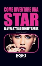 Come Diventare Una Star - La Vera Storia Di Miley Cyrus