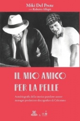 Il Mio Amico Per La Pelle - Autobiograa dello storico paroliere, autore, manager e produttore discografico di Celentano