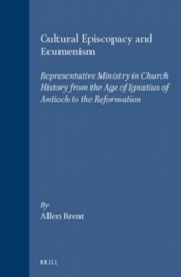 Cultural Episcopacy and Ecumenism - Representative Ministry in Church History from the Age of Ignatius of Antioch to the Reforma