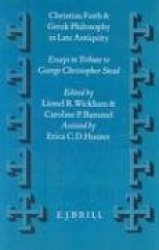 Christian Faith and Greek Philosophy in Late Antiquity - Essays in Tribute to Christopher George Stead in Celebration of his Eig