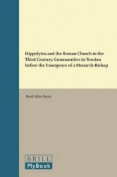 Hippolytus and the Roman Church in the Third Century - Communities in Tension before the Emergence of a Monarch-Bishop