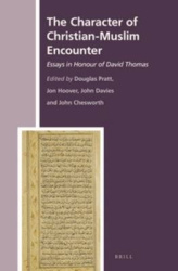 The Character of Christian-Muslim Encounter - Essays in Honour of David Thomas