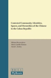 Contested Community - Identities, Spaces, and Hierarchies of the Chinese in the Cuban Republic