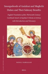 Smorgasbords of Andalusi and Maghribi Dishes and Their Salutary Benefits - English Translation of the Thirteenth-Century Cookboo