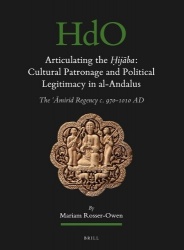 Articulating the Ḥijāba: Cultural Patronage and Political Legitimacy in al-Andalus - The ʿĀmirid Regency c. 970-1010 AD