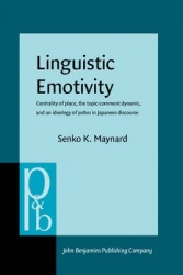 Linguistic Emotivity - Centrality of place, the topic-comment dynamic, and an ideology of <i>pathos</i> in Japanese discourse