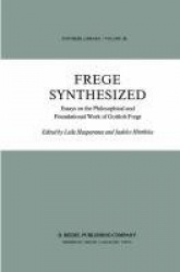 Frege Synthesized - Essays on the Philosophical and Foundational Work of Gottlob Frege