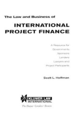The Law and Business of International Project Finance - A Resource for Governments, Sponsors, Lenders, Lawyers and Project Parti