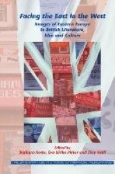 Facing the East in the West - Images of Eastern Europe in British Literature, Film and Culture