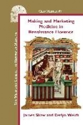 Making and Marketing Medicine in Renaissance Florence