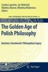 The Golden Age of Polish Philosophy : Kazimierz Twardowski's Philosophical Legacy