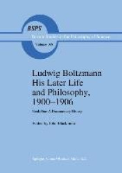 Ludwig Boltzmann His Later Life and Philosophy, 1900–1906 - Book One: A Documentary History