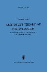 Aristotle’s Theory of the Syllogism - A Logico-Philological Study of Book A of the Prior Analytics