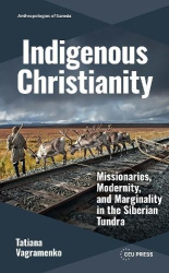 Indigenous Christianity - Missionaries, Modernity, and Marginality in the Siberian Tundra
