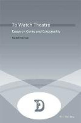 To Watch Theatre - Essays on Genre and Corporeality