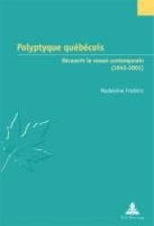 Polyptyque Québécois - Découvrir Le Roman Contemporain (1945-2001)