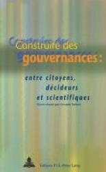 Construire Des Gouvernances: - Entre Citoyens, Décideurs Et Scientifiques