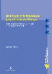 De L'esprit De La Raesistance Jusqu'aa L'idaee De l'Europe - Projets Europaeens Et Amaericains Pour l'Europe De L'apraes-Guerre 