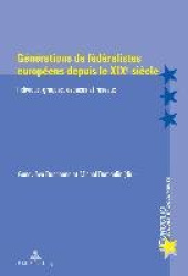 Générations de Fédéralistes Européens Depuis Le Xixe Siècle - Individus, Groupes, Espaces Et Réseaux