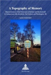 A Topography of Memory - Representations of the Holocaust at Dachau and Buchenwald in Comparison with Auschwitz, Yad Vashem and 