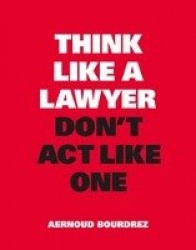 Think Like a Lawyer, Don't ACT Like One