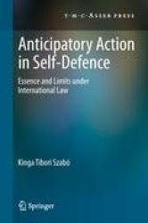 Anticipatory Action in Self-Defence - Essence and Limits under International Law