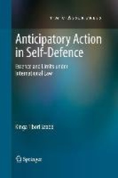 Anticipatory Action in Self-Defence - Essence and Limits under International Law