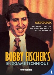 Bobby Fisher's Endgame Technique - The Iron Logic of the Eleventh World Champion