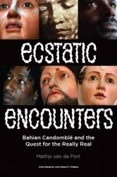 Ecstatic Encounters - Bahian Candomblé and the Quest for the Really Real