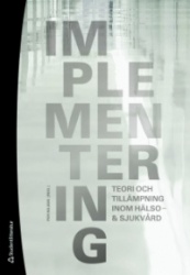 Implementering : teori och tillämpning inom hälso- & sjukvård