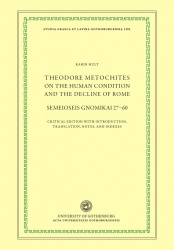 Theodore Metochites on the human condition and the decline of Rome : Semeioseis gnomikai 27-60 - a critical edition with introdu