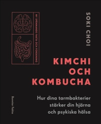 Kimchi och kombucha : den nya vetenskapen om hur tarmbakterierna stärker din hjärna