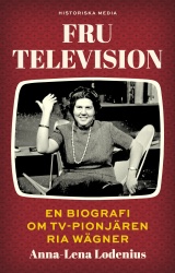 Fru Television : en biografi om TV-pionjären Ria Wägner