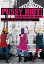 Pussy Riot! : a punk prayer for freedom : brev från häkte, sånger, dikter, rättegångspläderingar och hyllningar till punkbandet 