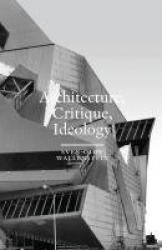Architecture, Critique, Ideology - Writings on Architecture and Theory
