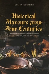 Historical flavours  from four centuries : swedish handwritten recipes by women from the 13th, 17th, 18th, and 19th centuries