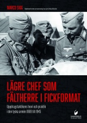 Lägre chef som fältherre i fickformat : uppdragstaktikens teori och praktik i den tyska armén 1869 till 1945