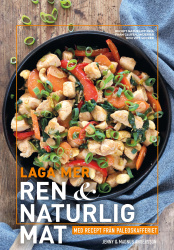 Laga mer ren & naturlig mat : med recept från paleoskafferiet