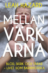 Mellan värkarna : blod, skrik och tårar - livet som barnmorska