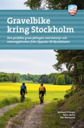 Gravelbike kring Stockholm : 28 äventyrliga grusturer från Fjällnora i norr till Gnesta i söder