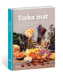 Torka mat : allt du behöver veta om utrustning och metoder för att ta tillvara frukt, grönsaker, kött och svamp