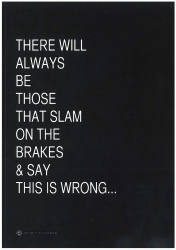 There will always be those that slam on the brakes & say this is wrong...