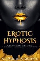 Erotic Hypnosis - A Beginner's Crash Course (Including Femdom, and Female-Led Relationships Scripts)