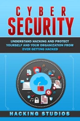 Cyber Security - Understand Hacking and Protect Yourself and Your Organization From Ever Getting Hacked