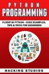 Python Programming - Fluent In Python - Code Examples, Tips & Trick for Beginners