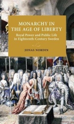 Monarchy in the Age of Liberty - Royal power and public life in eighteenth-century Sweden