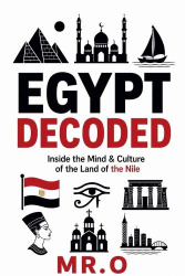 Egypt Decoded - Inside the Mind & Culture of the Land of the Nile